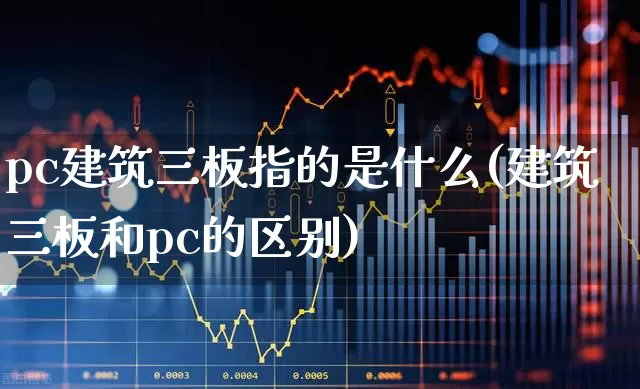 pc建筑三板指的是什么(建筑三板和pc的区别)_https://www.ljyuan-tech.com_科创板_第1张