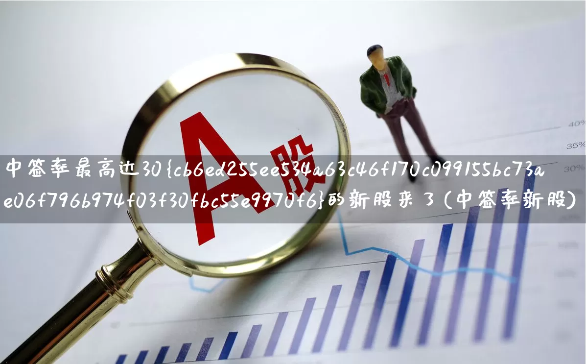 中签率最高达30%的新股来了(中签率新股)_https://www.ljyuan-tech.com_创业板_第1张