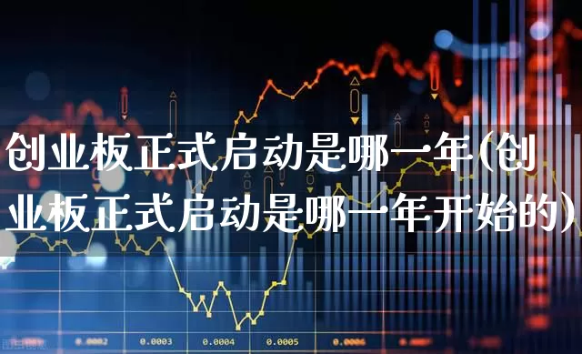 创业板正式启动是哪一年(创业板正式启动是哪一年开始的)_https://www.ljyuan-tech.com_创业板_第1张