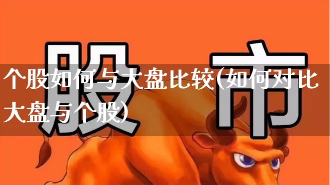 个股如何与大盘比较(如何对比大盘与个股)_https://www.ljyuan-tech.com_北交所_第1张