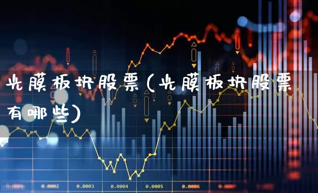 光膜板块股票(光膜板块股票有哪些)_https://www.ljyuan-tech.com_科创板_第1张