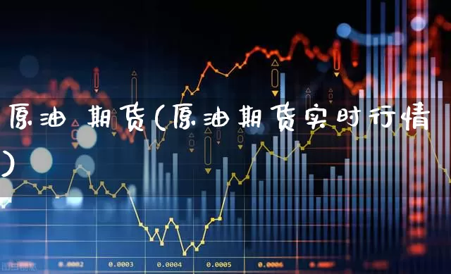 原油 期货(原油期货实时行情)_https://www.ljyuan-tech.com_北交所_第1张