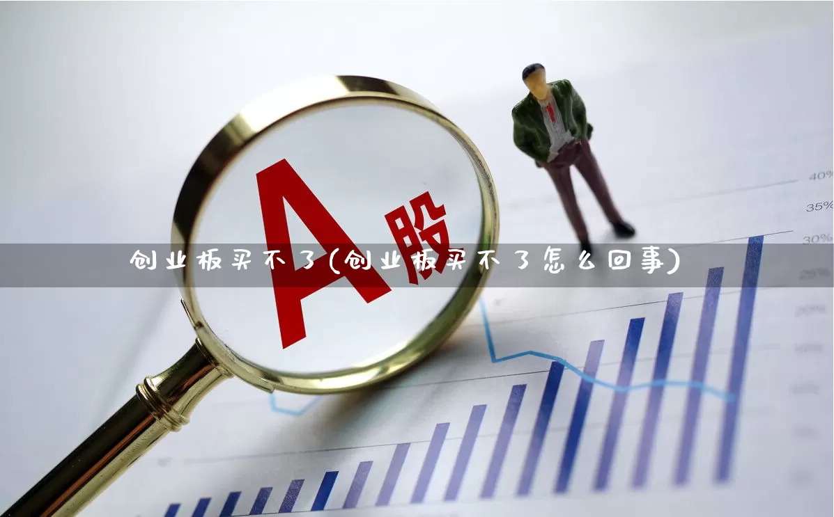 创业板买不了(创业板买不了怎么回事)_https://www.ljyuan-tech.com_深交所_第1张
