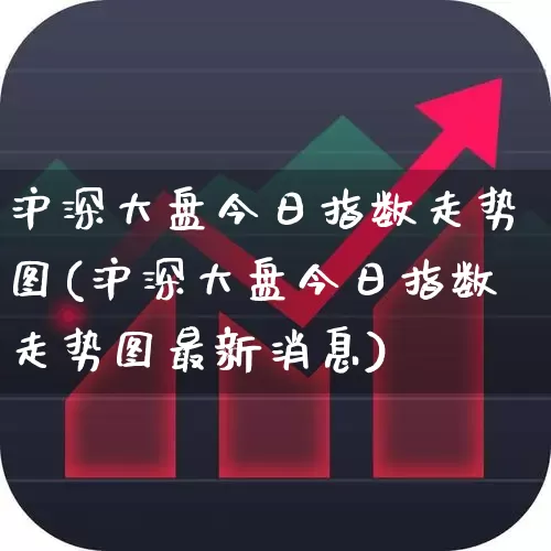 沪深大盘今日指数走势图(沪深大盘今日指数走势图最新消息)_https://www.ljyuan-tech.com_创业板_第1张