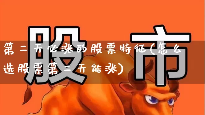 第二天必涨的股票特征(怎么选股票第二天能涨)_https://www.ljyuan-tech.com_上交所_第1张
