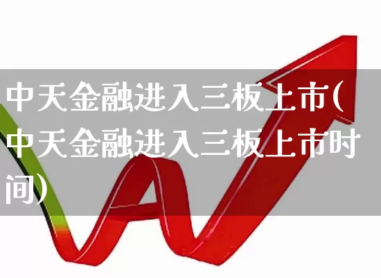中天金融进入三板上市(中天金融进入三板上市时间)_https://www.ljyuan-tech.com_创业板_第1张