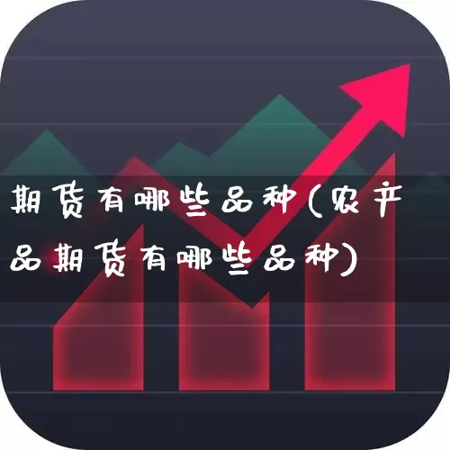 期货有哪些品种(农产品期货有哪些品种)_https://www.ljyuan-tech.com_科创板_第1张