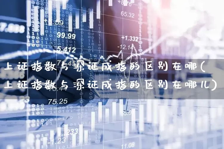 上证指数与深证成指的区别在哪(上证指数与深证成指的区别在哪儿)_https://www.ljyuan-tech.com_科创板_第1张