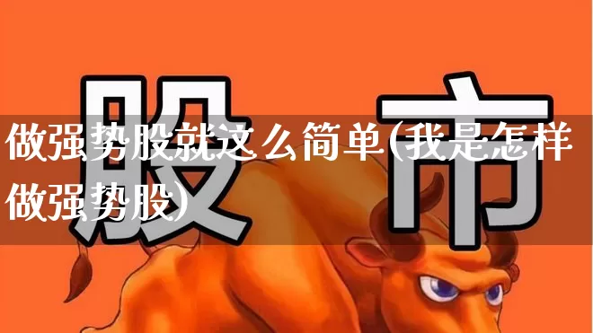 做强势股就这么简单(我是怎样做强势股)_https://www.ljyuan-tech.com_创业板_第1张