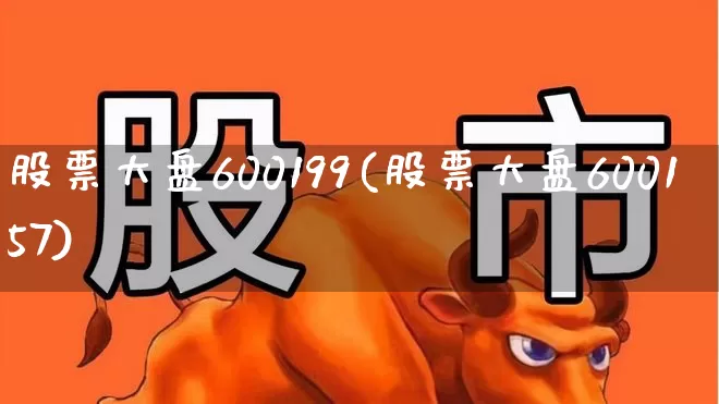 股票大盘600199(股票大盘600157)_https://www.ljyuan-tech.com_创业板_第1张