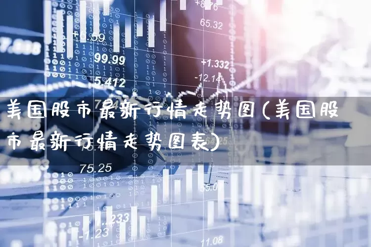 美国股市最新行情走势图(美国股市最新行情走势图表)_https://www.ljyuan-tech.com_北交所_第1张