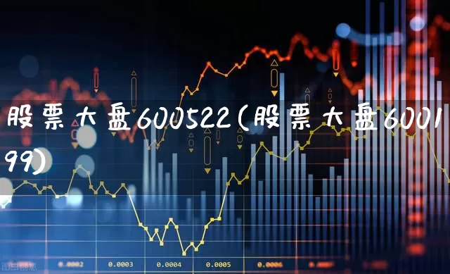 股票大盘600522(股票大盘600199)_https://www.ljyuan-tech.com_深交所_第1张