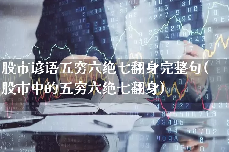 股市谚语五穷六绝七翻身完整句(股市中的五穷六绝七翻身)_https://www.ljyuan-tech.com_上交所_第1张