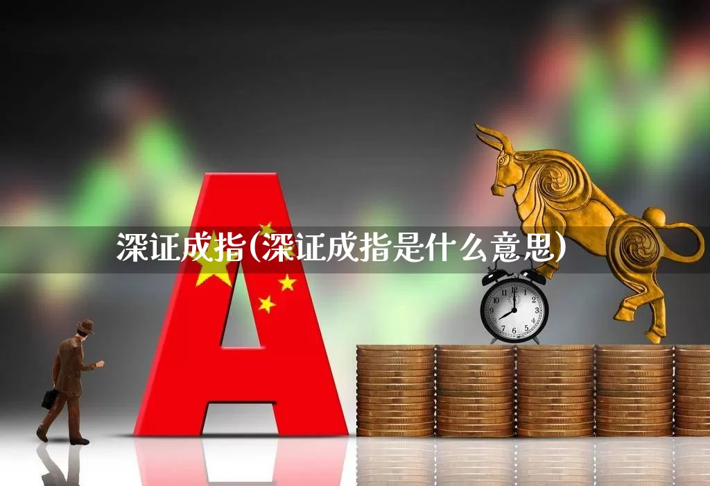 深证成指(深证成指是什么意思)_https://www.ljyuan-tech.com_科创板_第1张