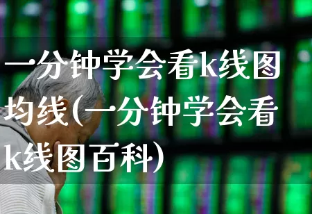 一分钟学会看k线图均线(一分钟学会看k线图百科)_https://www.ljyuan-tech.com_创业板_第1张