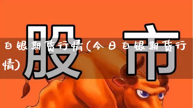 白银期货行情(今日白银期货行情)_https://www.ljyuan-tech.com_北交所_第1张
