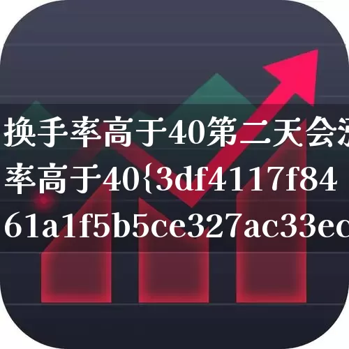 换手率高于40第二天会涨吗(换手率高于40%)_https://www.ljyuan-tech.com_北交所_第1张