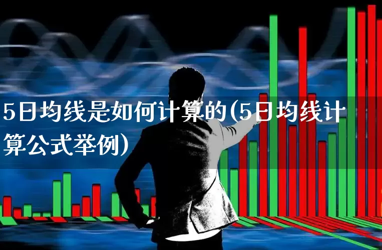 5日均线是如何计算的(5日均线计算公式举例)_https://www.ljyuan-tech.com_创业板_第1张