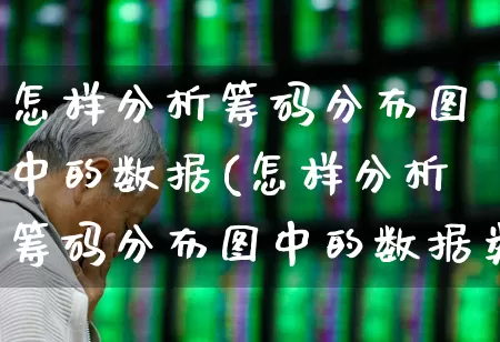 怎样分析筹码分布图中的数据(怎样分析筹码分布图中的数据类型)_https://www.ljyuan-tech.com_科创板_第1张