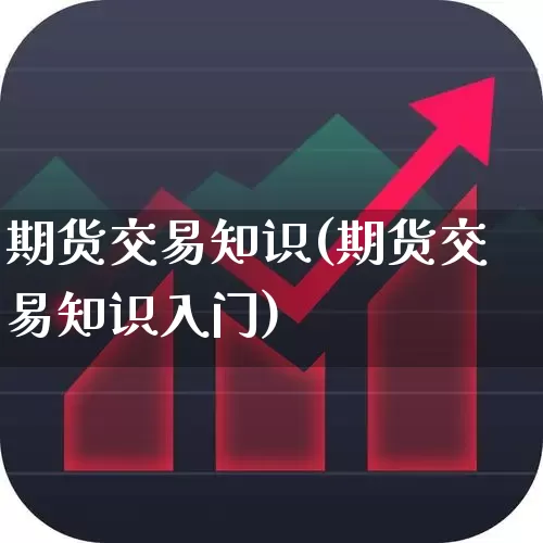 期货交易知识(期货交易知识入门)_https://www.ljyuan-tech.com_深交所_第1张