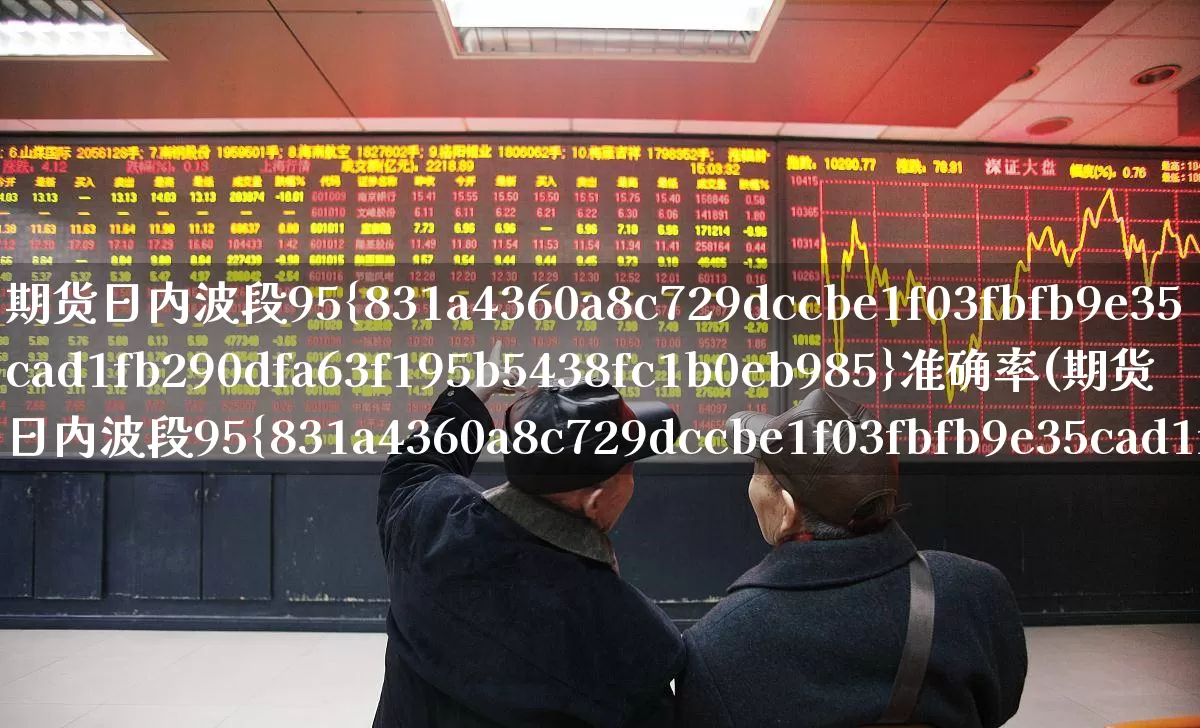 期货日内波段95%准确率(期货日内波段95%准确率主图公式)_https://www.ljyuan-tech.com_北交所_第1张