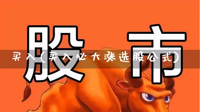 买入(买入必大涨选股公式)_https://www.ljyuan-tech.com_深交所_第1张