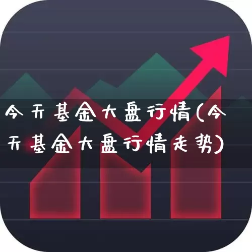 今天基金大盘行情(今天基金大盘行情走势)_https://www.ljyuan-tech.com_科创板_第1张