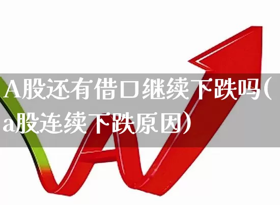 A股还有借口继续下跌吗(a股连续下跌原因)_https://www.ljyuan-tech.com_上交所_第1张