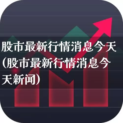 股市最新行情消息今天(股市最新行情消息今天新闻)_https://www.ljyuan-tech.com_深交所_第1张