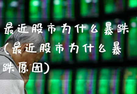 最近股市为什么暴跌(最近股市为什么暴跌原因)_https://www.ljyuan-tech.com_创业板_第1张