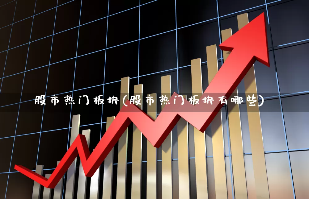 股市热门板块(股市热门板块有哪些)_https://www.ljyuan-tech.com_深交所_第1张