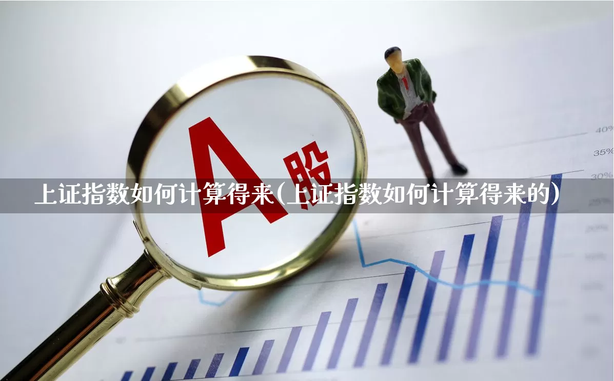 上证指数如何计算得来(上证指数如何计算得来的)_https://www.ljyuan-tech.com_北交所_第1张