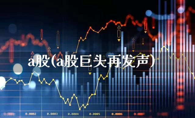 a股(a股巨头再发声)_https://www.ljyuan-tech.com_北交所_第1张