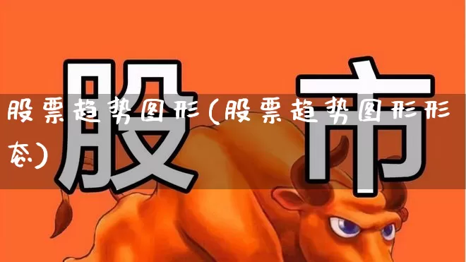 股票趋势图形(股票趋势图形形态)_https://www.ljyuan-tech.com_创业板_第1张