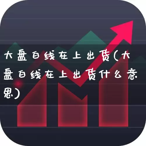 大盘白线在上出货(大盘白线在上出货什么意思)_https://www.ljyuan-tech.com_北交所_第1张