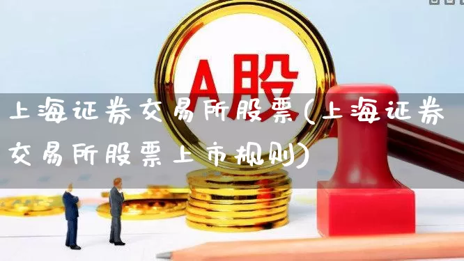上海证券交易所股票(上海证券交易所股票上市规则)_https://www.ljyuan-tech.com_上交所_第1张