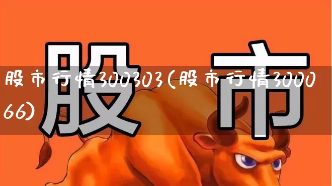 股市行情300303(股市行情300066)_https://www.ljyuan-tech.com_创业板_第1张