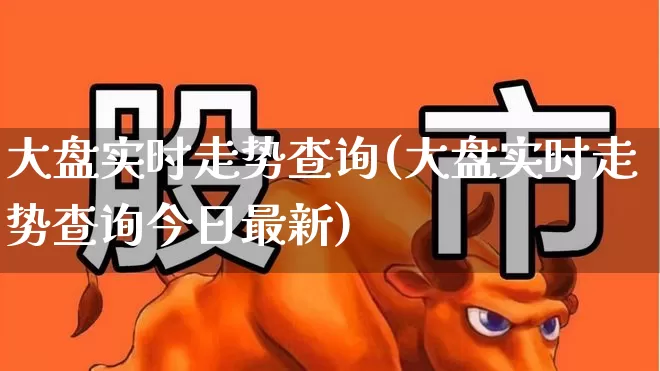 大盘实时走势查询(大盘实时走势查询今日最新)_https://www.ljyuan-tech.com_创业板_第1张