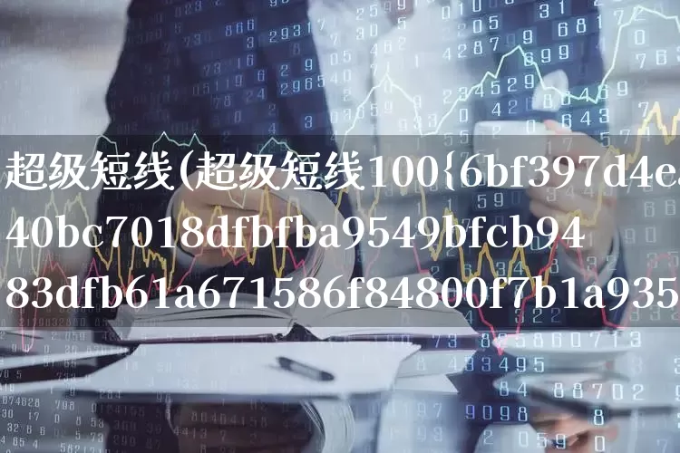 超级短线(超级短线100%成功选股公式)_https://www.ljyuan-tech.com_深交所_第1张