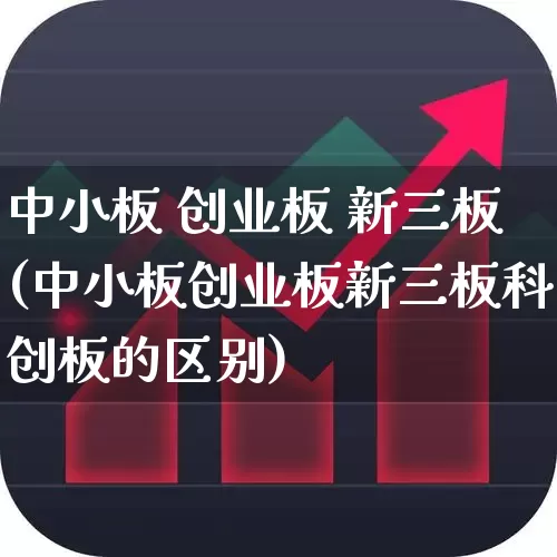 中小板 创业板 新三板(中小板创业板新三板科创板的区别)_https://www.ljyuan-tech.com_上交所_第1张