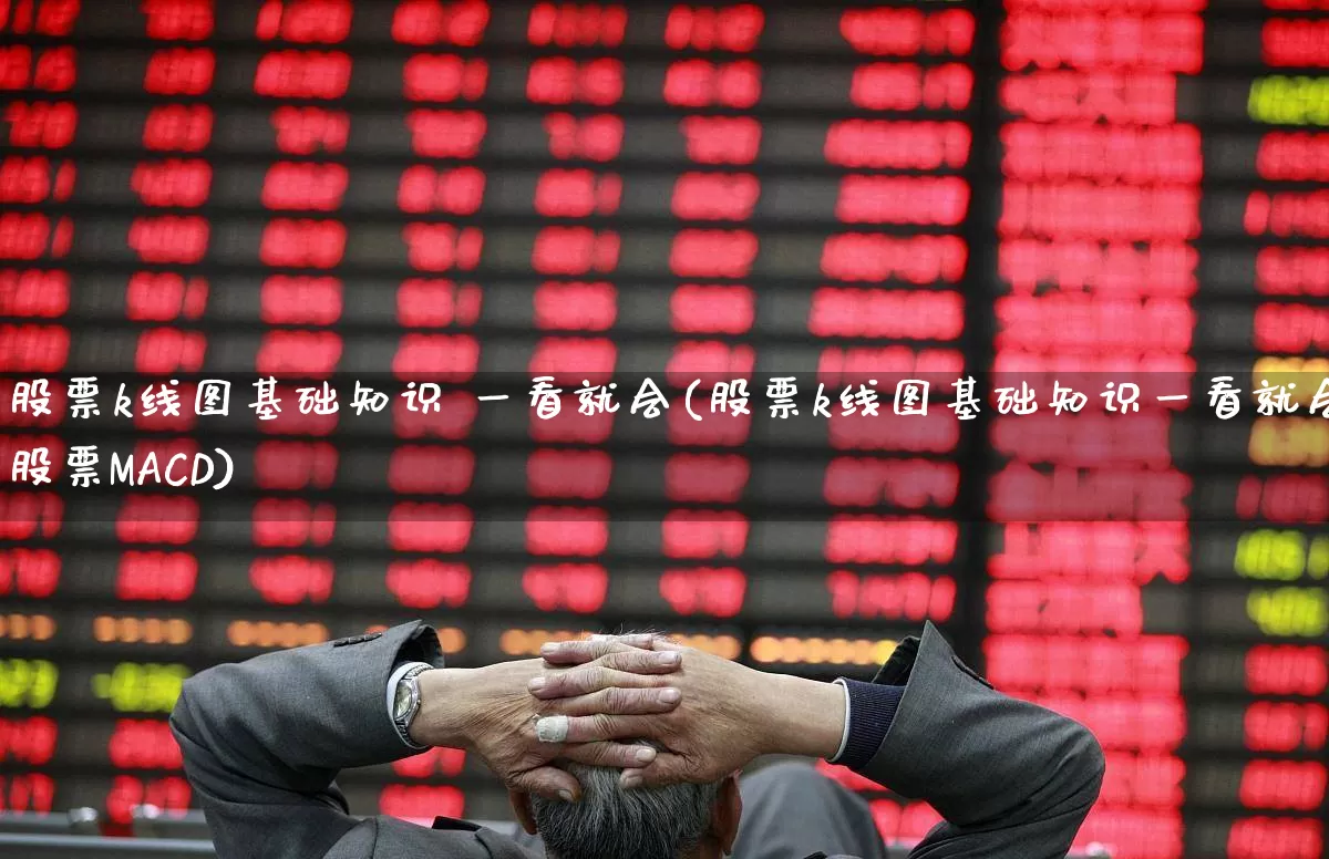 股票k线图基础知识 一看就会(股票k线图基础知识一看就会股票MACD)_https://www.ljyuan-tech.com_北交所_第1张
