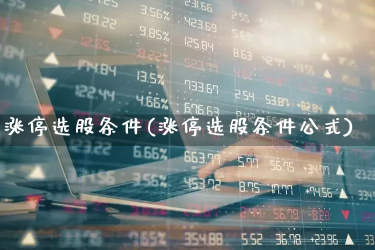 涨停选股条件(涨停选股条件公式)_https://www.ljyuan-tech.com_上交所_第1张