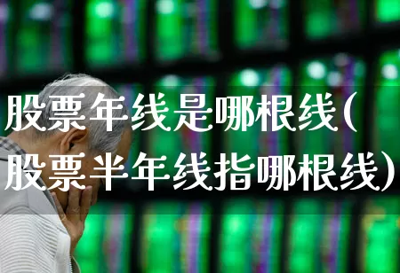 股票年线是哪根线(股票半年线指哪根线)_https://www.ljyuan-tech.com_科创板_第1张