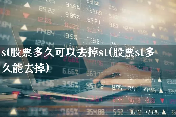 st股票多久可以去掉st(股票st多久能去掉)_https://www.ljyuan-tech.com_科创板_第1张