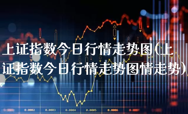 上证指数今日行情走势图(上证指数今日行情走势图情走势)_https://www.ljyuan-tech.com_深交所_第1张