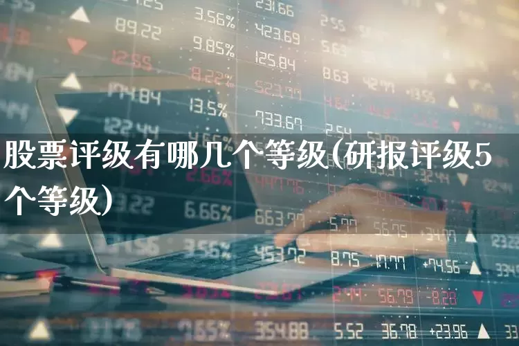 股票评级有哪几个等级(研报评级5个等级)_https://www.ljyuan-tech.com_科创板_第1张