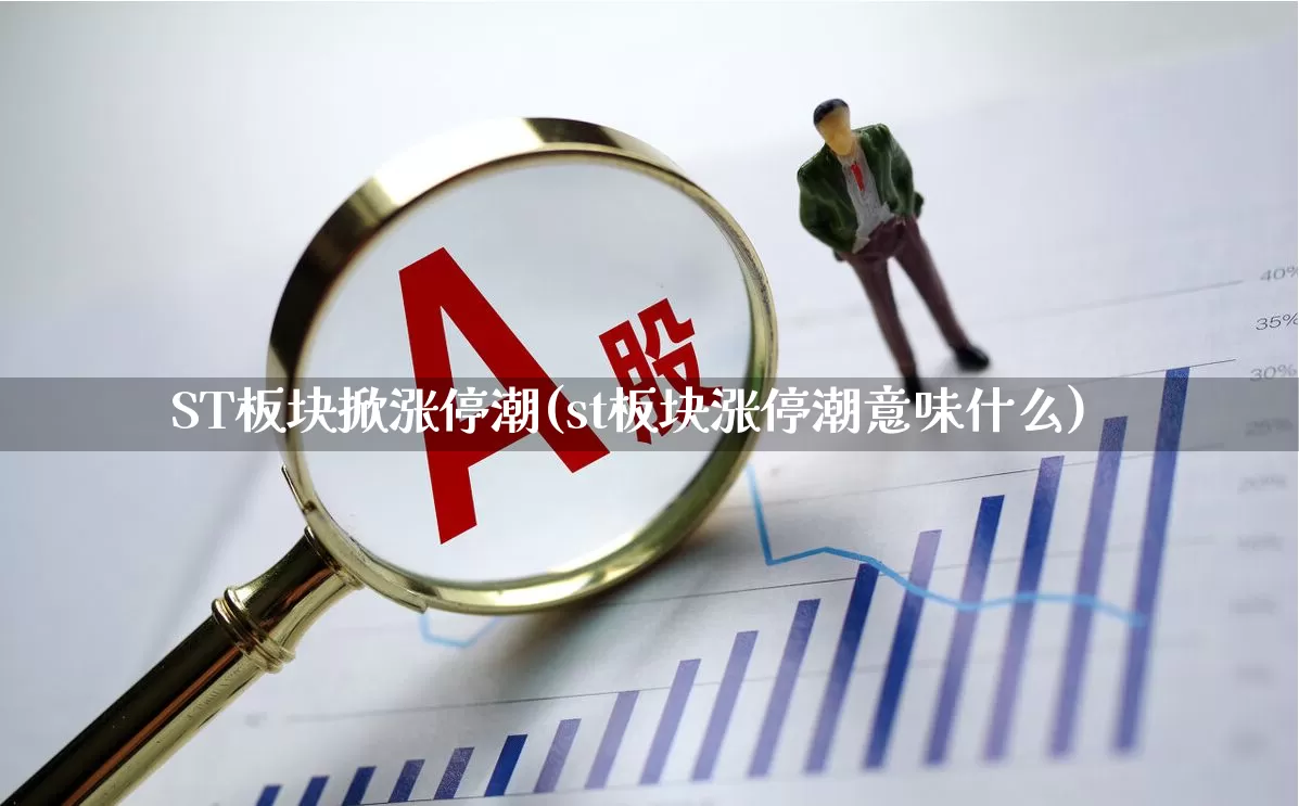 ST板块掀涨停潮(st板块涨停潮意味什么)_https://www.ljyuan-tech.com_深交所_第1张