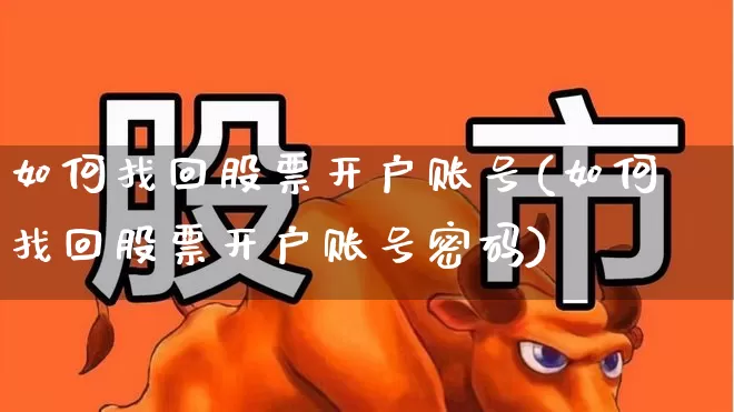 如何找回股票开户账号(如何找回股票开户账号密码)_https://www.ljyuan-tech.com_创业板_第1张