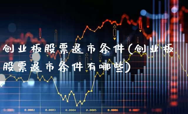 创业板股票退市条件(创业板股票退市条件有哪些)_https://www.ljyuan-tech.com_科创板_第1张