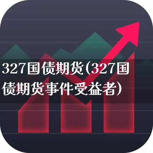 327国债期货(327国债期货事件受益者)_https://www.ljyuan-tech.com_北交所_第1张